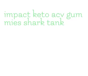 impact keto acv gummies shark tank
