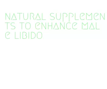 natural supplements to enhance male libido