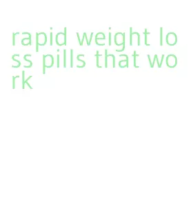 rapid weight loss pills that work