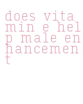 does vitamin e help male enhancement