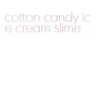 cotton candy ice cream slime