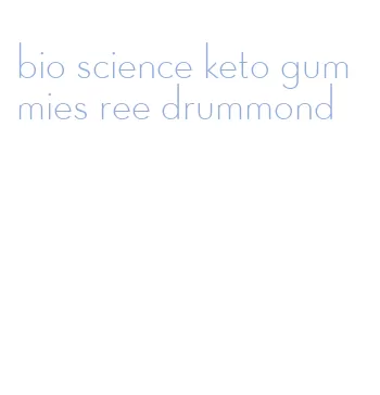 bio science keto gummies ree drummond