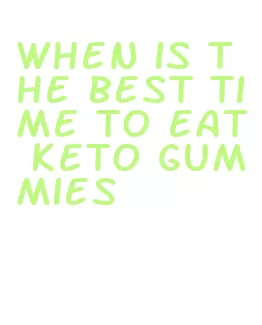 when is the best time to eat keto gummies