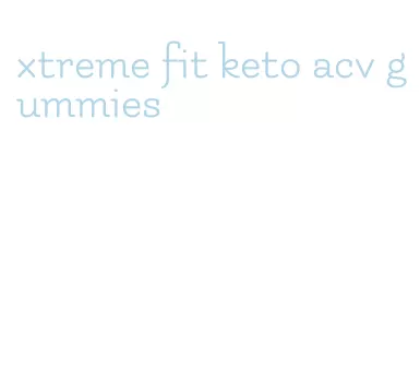 xtreme fit keto acv gummies