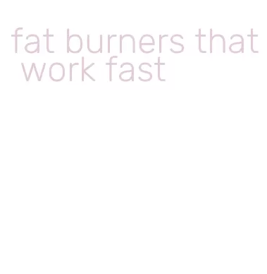 fat burners that work fast