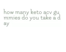 how many keto acv gummies do you take a day