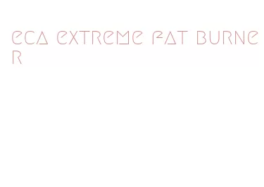eca extreme fat burner