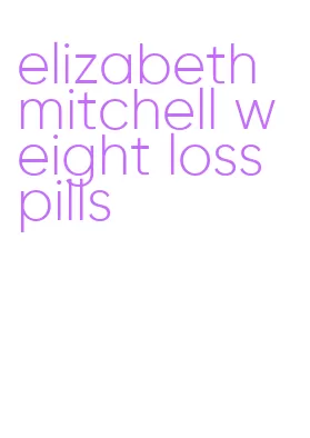 elizabeth mitchell weight loss pills