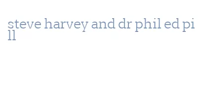 steve harvey and dr phil ed pill