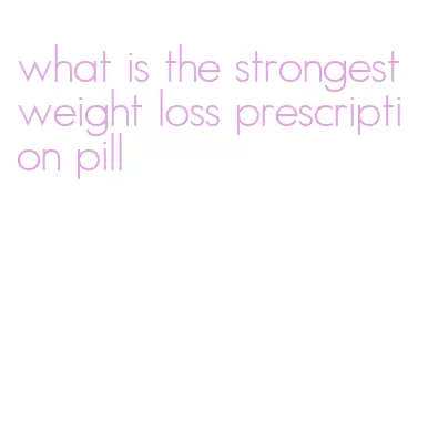 what is the strongest weight loss prescription pill