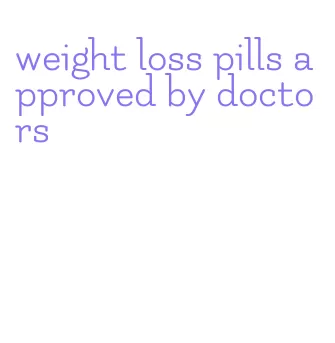 weight loss pills approved by doctors