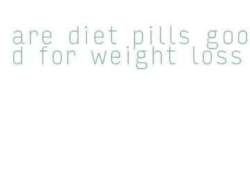 are diet pills good for weight loss