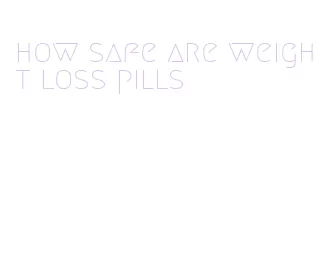 how safe are weight loss pills
