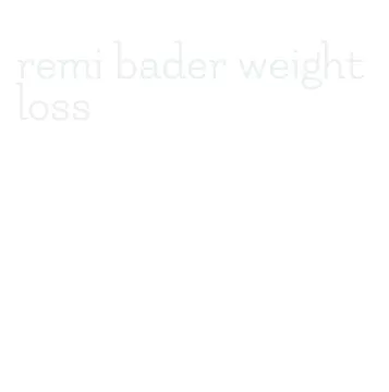 remi bader weight loss