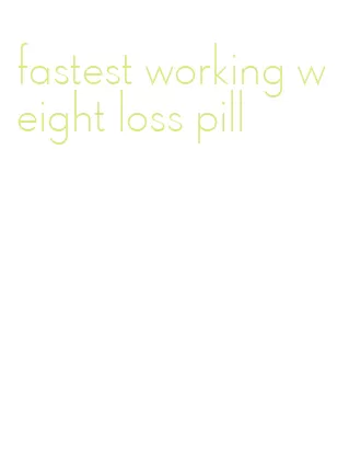 fastest working weight loss pill