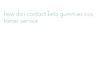 how do i contact keto gummies customer service