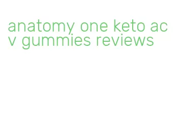 anatomy one keto acv gummies reviews
