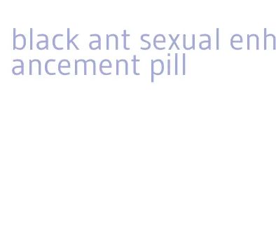 black ant sexual enhancement pill