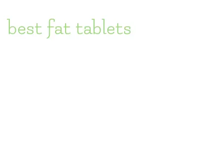 best fat tablets