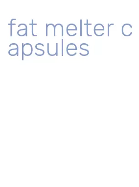 fat melter capsules