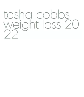 tasha cobbs weight loss 2022