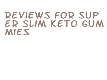 reviews for super slim keto gummies