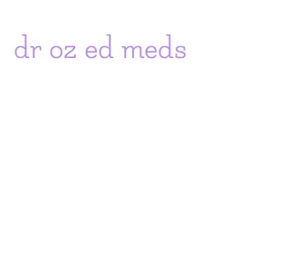 dr oz ed meds