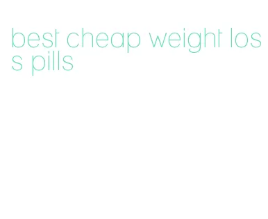 best cheap weight loss pills