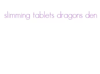 slimming tablets dragons den