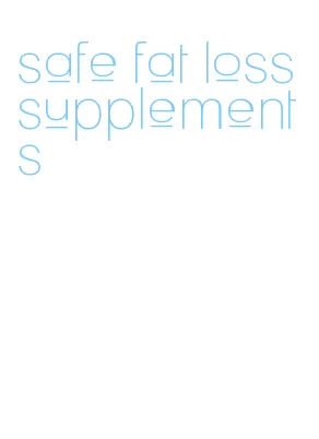 safe fat loss supplements