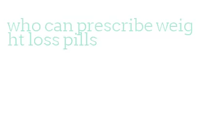who can prescribe weight loss pills