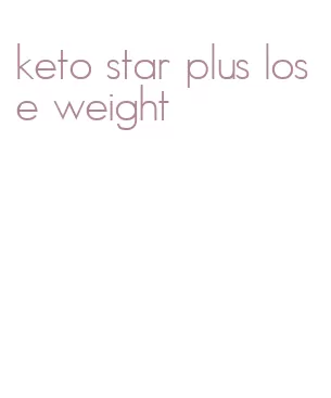 keto star plus lose weight