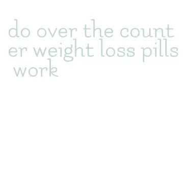 do over the counter weight loss pills work