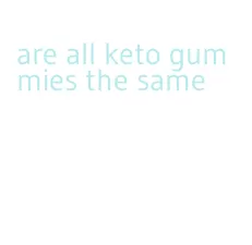 are all keto gummies the same