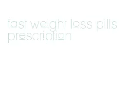 fast weight loss pills prescription