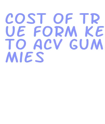 cost of true form keto acv gummies