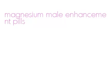 magnesium male enhancement pills