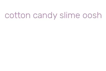 cotton candy slime oosh