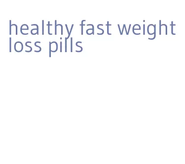 healthy fast weight loss pills