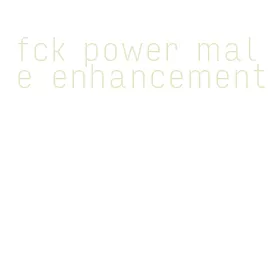 fck power male enhancement