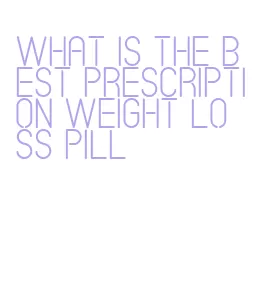 what is the best prescription weight loss pill