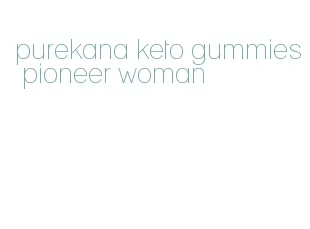 purekana keto gummies pioneer woman