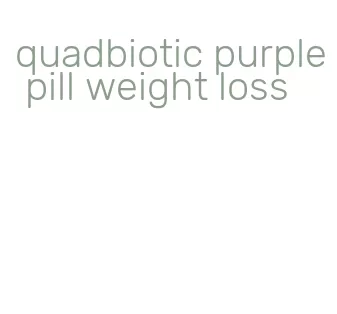 quadbiotic purple pill weight loss