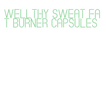 wellthy sweat fat burner capsules