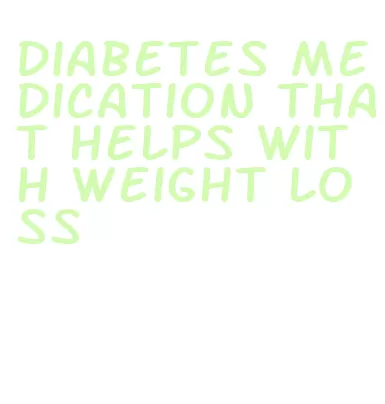 diabetes medication that helps with weight loss