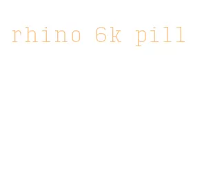 rhino 6k pill