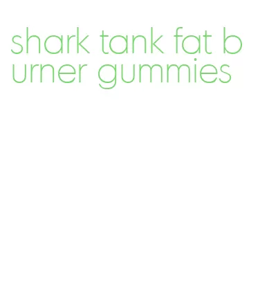 shark tank fat burner gummies
