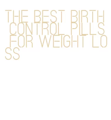 the best birth control pills for weight loss