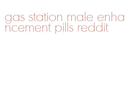 gas station male enhancement pills reddit