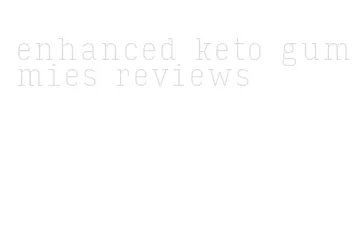 enhanced keto gummies reviews